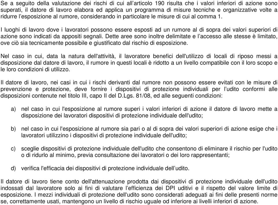 I luoghi di lavoro dove i lavoratori possono essere esposti ad un rumore al di sopra dei valori superiori di azione sono indicati da appositi segnali.