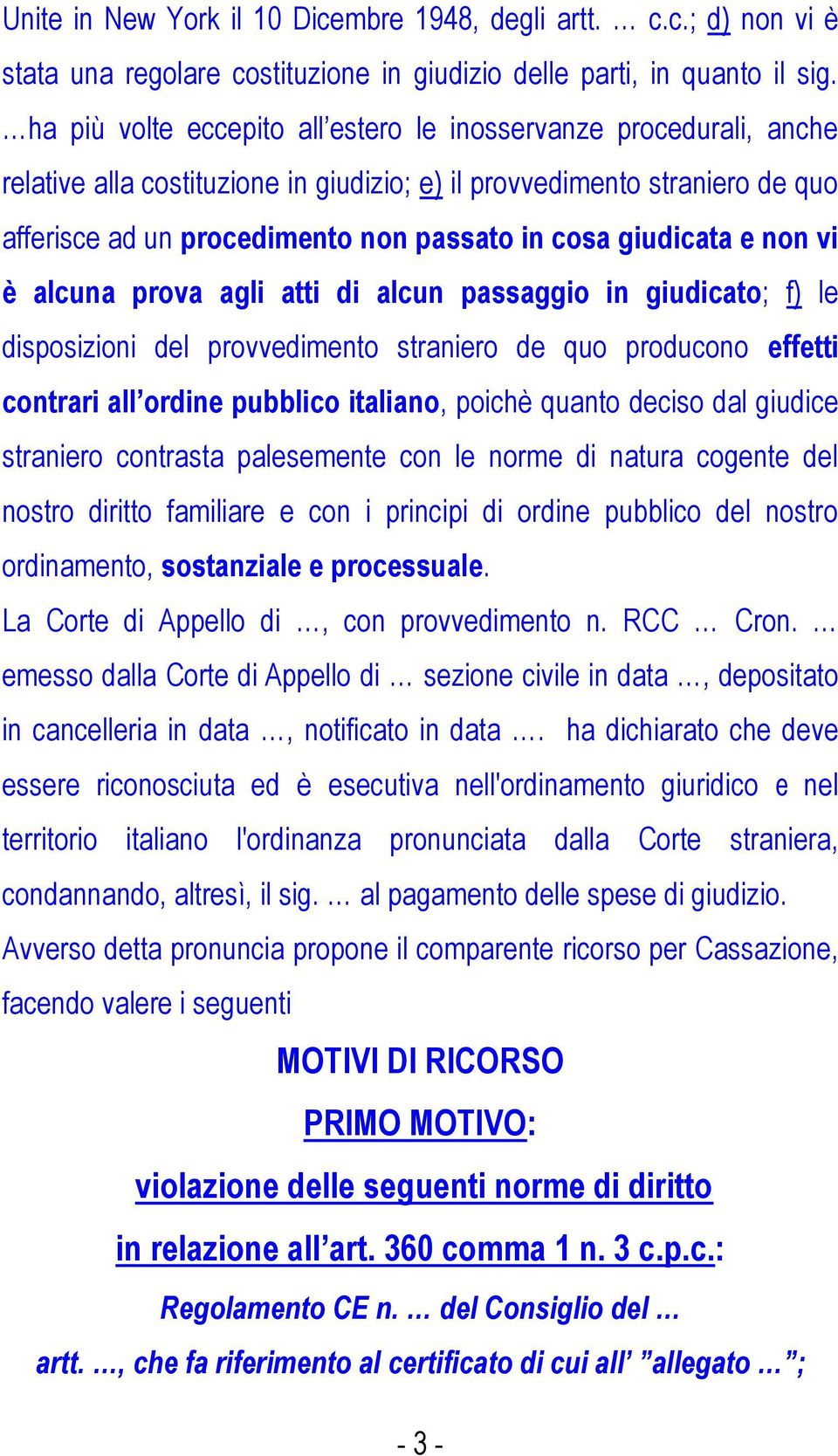 giudicata e non vi è alcuna prova agli atti di alcun passaggio in giudicato; f) le disposizioni del provvedimento straniero de quo producono effetti contrari all ordine pubblico italiano, poichè