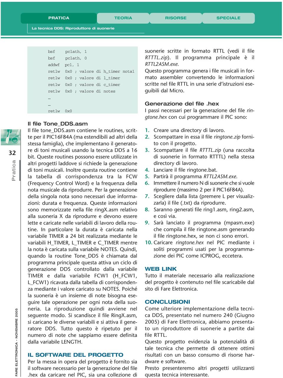 asm contiene le routines, scritte per il PIC16F84A (ma estendibili ad altri della stessa famiglia), che implementano il generatore di toni musicali usando la tecnica DDS a 16 bit.