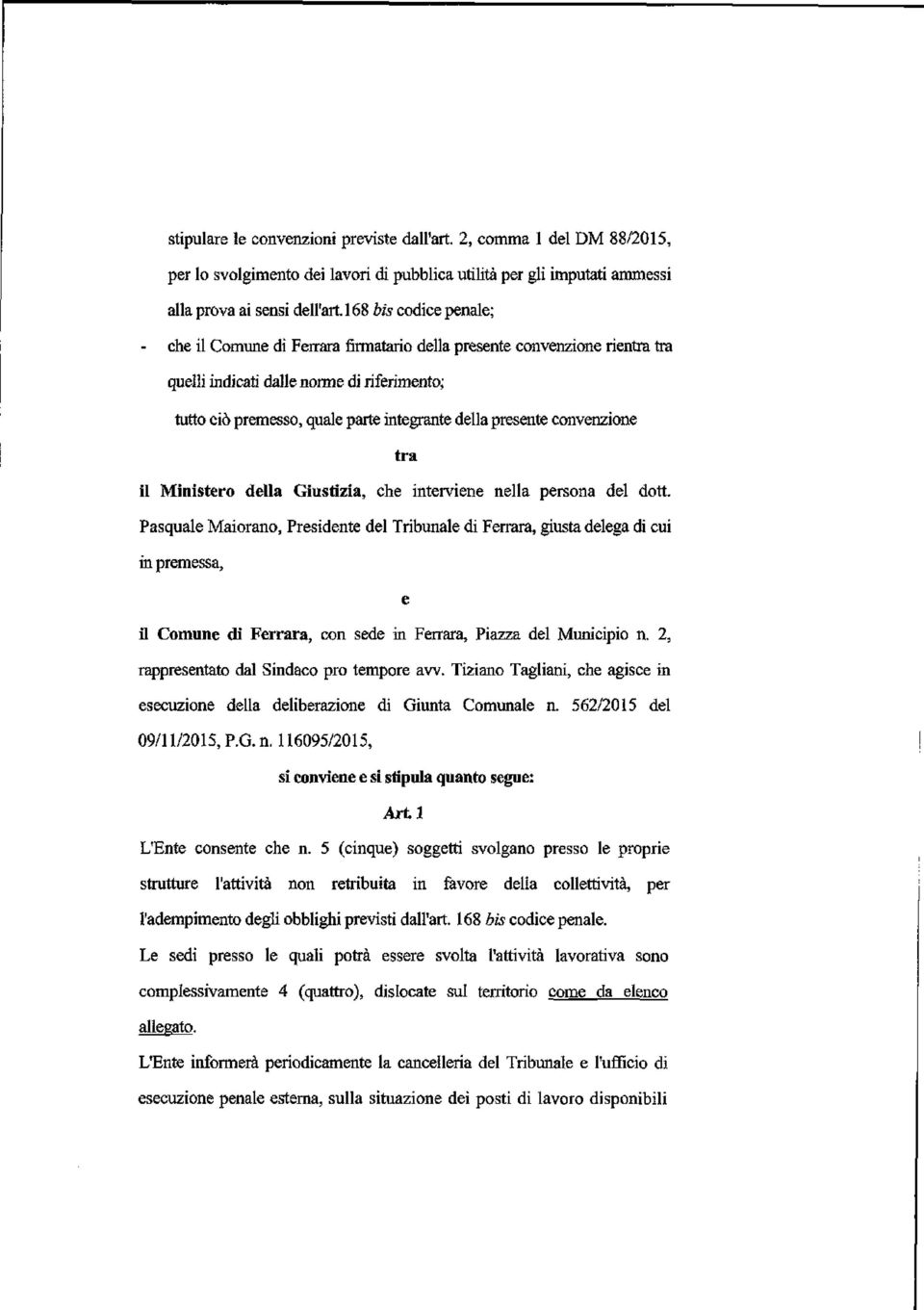 presente convenzione rientra tra quelli indicati dalle norme di riferimento; tutto ciò premesso, quale parte integrante della presente convenzione tra il Ministero della Giustizia, che interviene