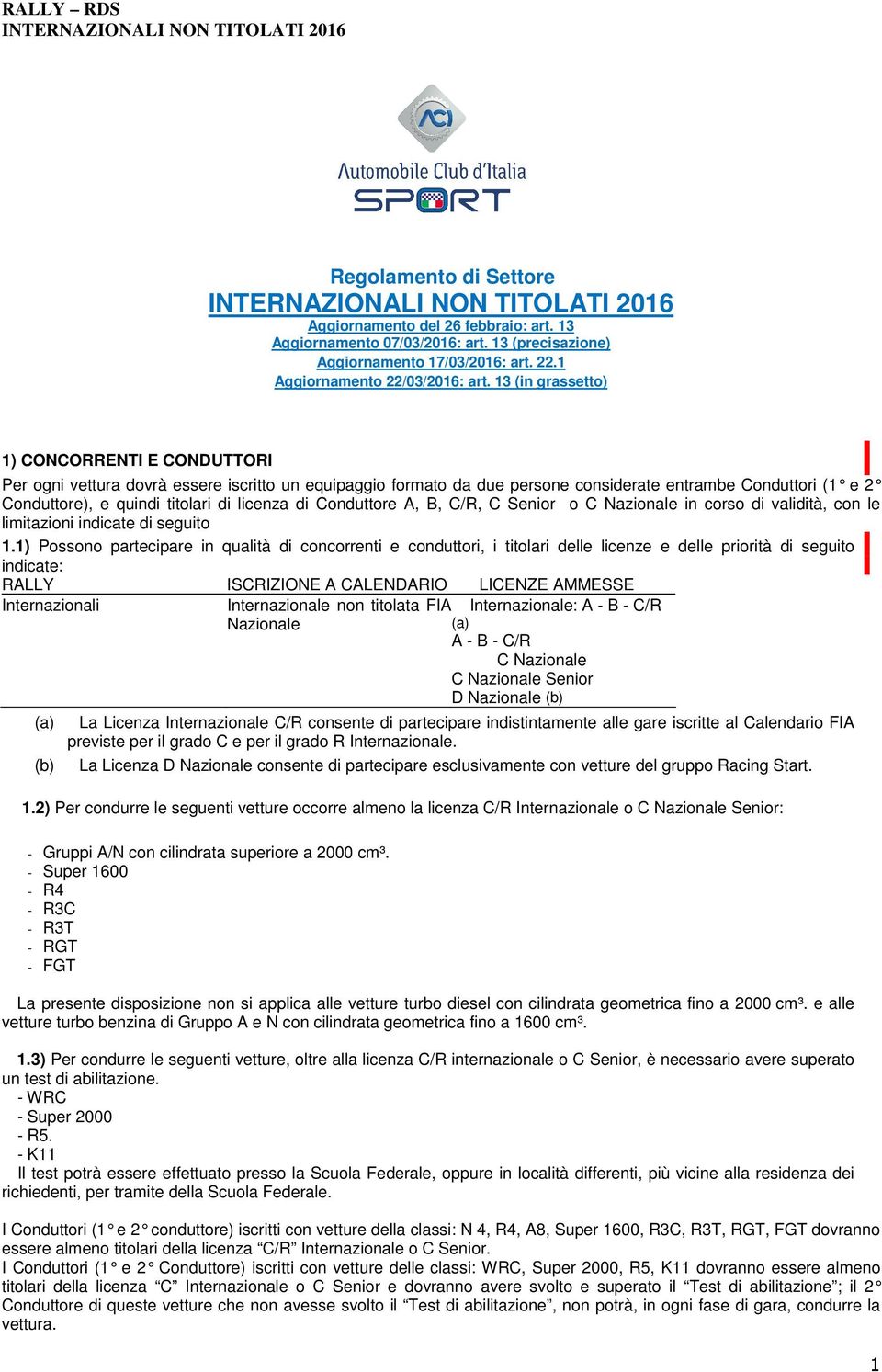 licenza di Conduttore A, B, C/R, C Senior o C Nazionale in corso di validità, con le limitazioni indicate di seguito 1.