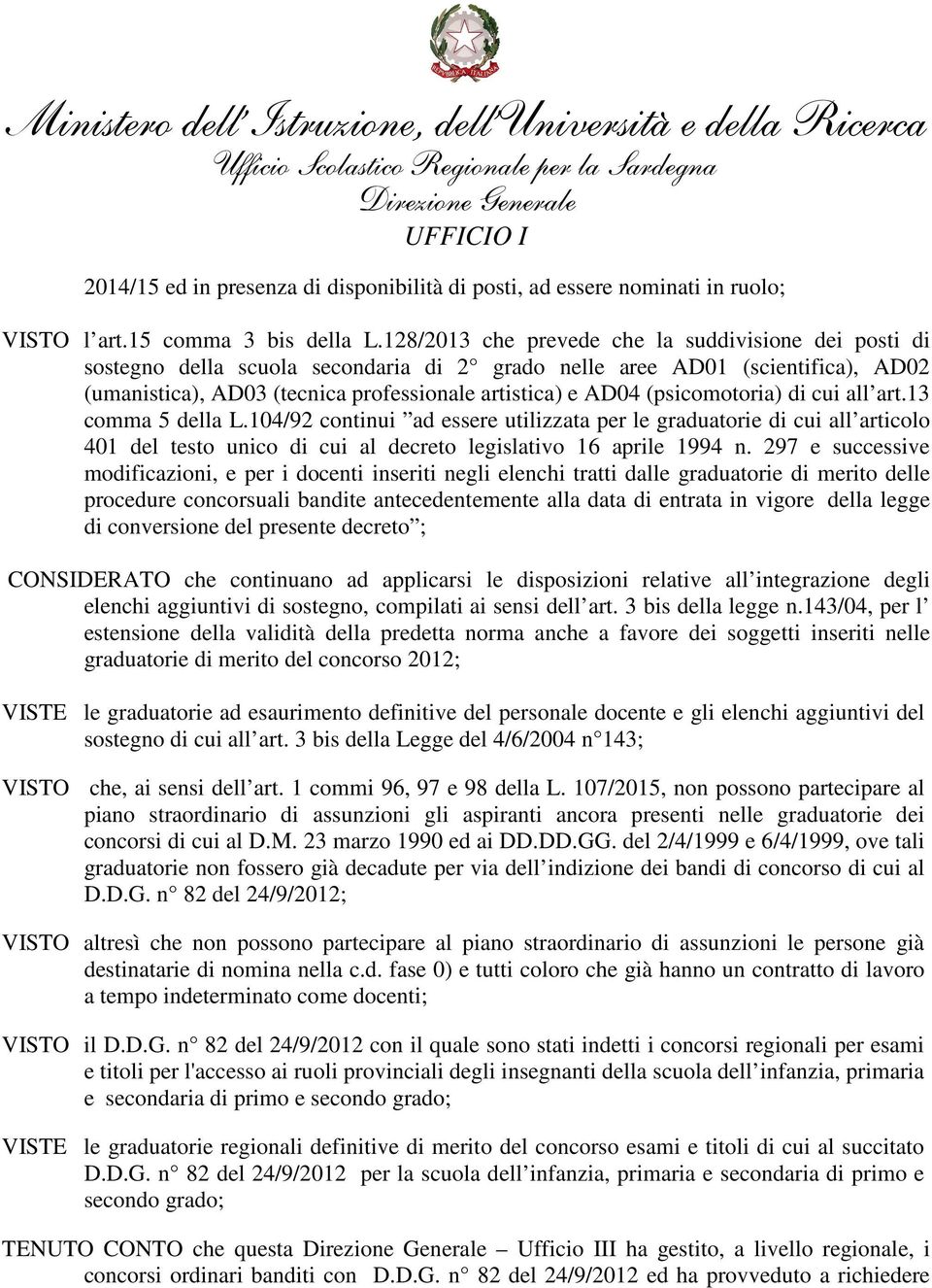 (psicomotoria) di cui all art.13 comma 5 della L.104/92 continui ad essere utilizzata per le graduatorie di cui all articolo 401 del testo unico di cui al decreto legislativo 16 aprile 1994 n.