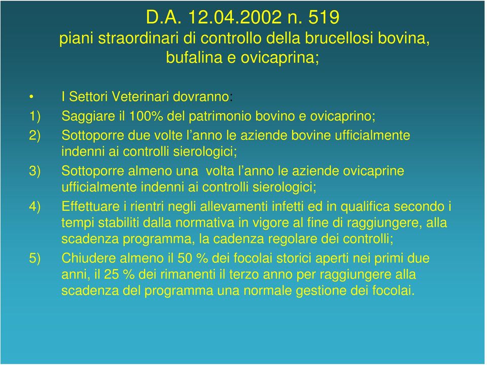 l anno le aziende bovine ufficialmente indenni ai controlli sierologici; 3) Sottoporre almeno una volta l anno le aziende ovicaprine ufficialmente indenni ai controlli sierologici; 4) Effettuare