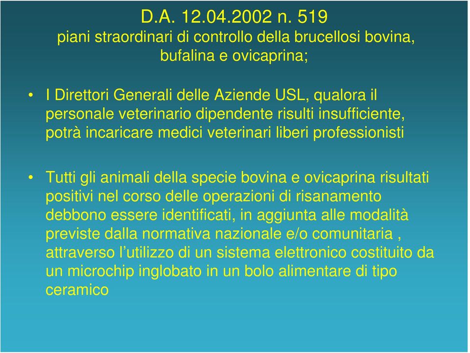 veterinario dipendente risulti insufficiente, potrà incaricare medici veterinari liberi professionisti Tutti gli animali della specie bovina e