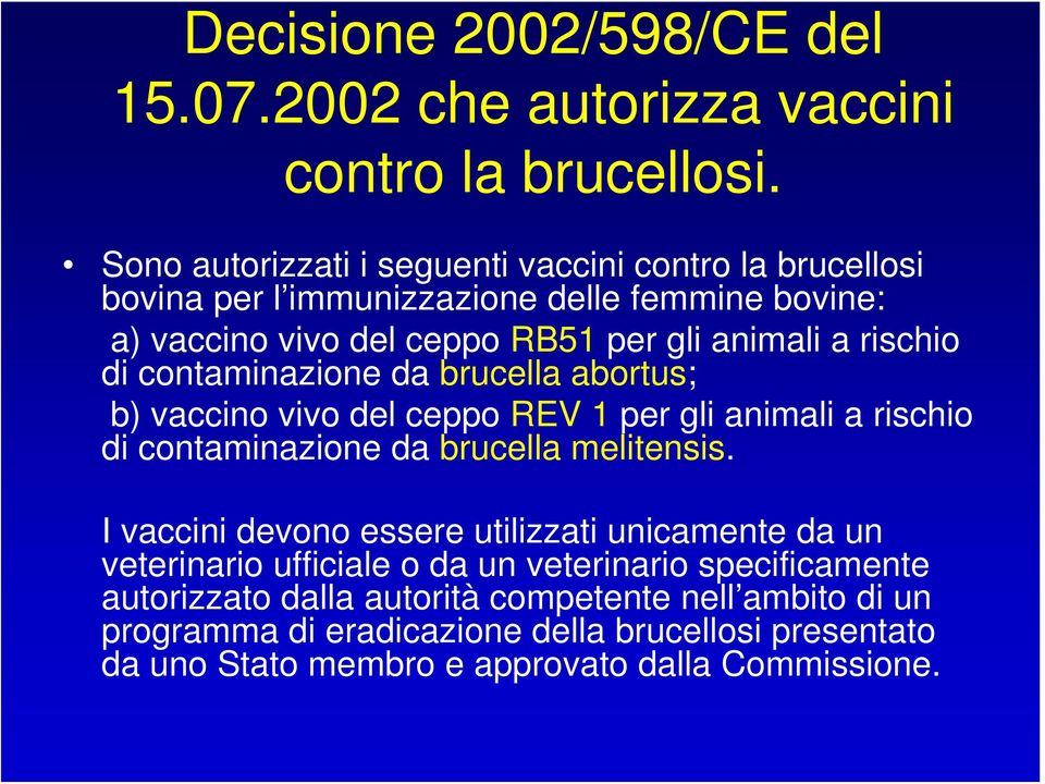 di contaminazione da brucella abortus; b) vaccino vivo del ceppo REV 1 per gli animali a rischio di contaminazione da brucella melitensis.