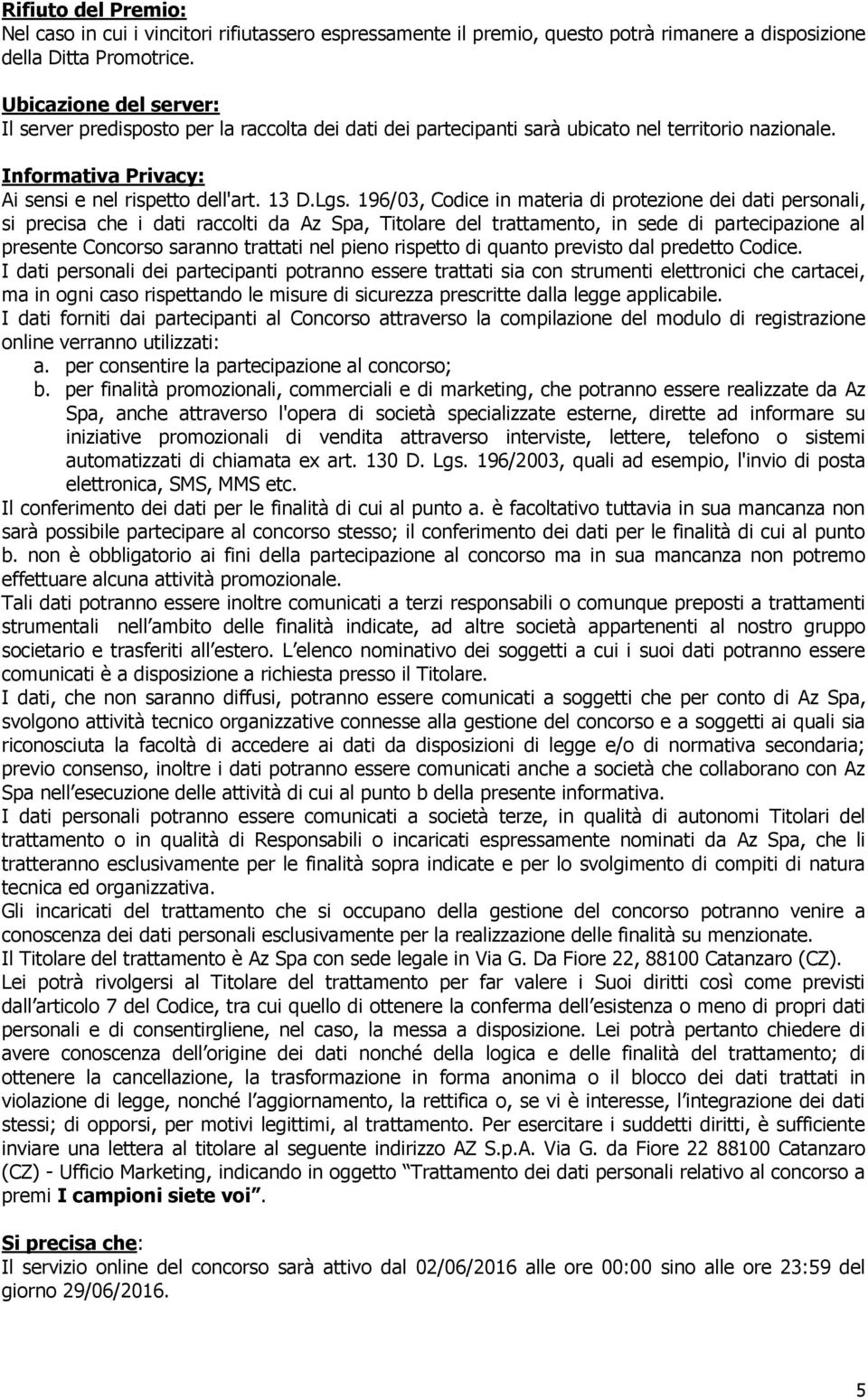 196/03, Codice in materia di protezione dei dati personali, si precisa che i dati raccolti da Az Spa, Titolare del trattamento, in sede di partecipazione al presente Concorso saranno trattati nel