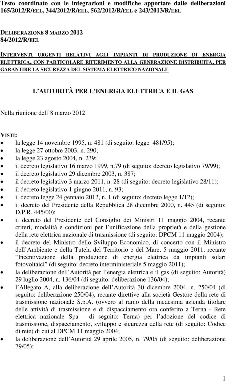 L ENERGIA ELETTRICA E IL GAS Nella riunione dell 8 marzo 2012 VISTI: la legge 14 novembre 1995, n. 481 (di seguito: legge 481/95); la legge 27 ottobre 2003, n. 290; la legge 23 agosto 2004, n.