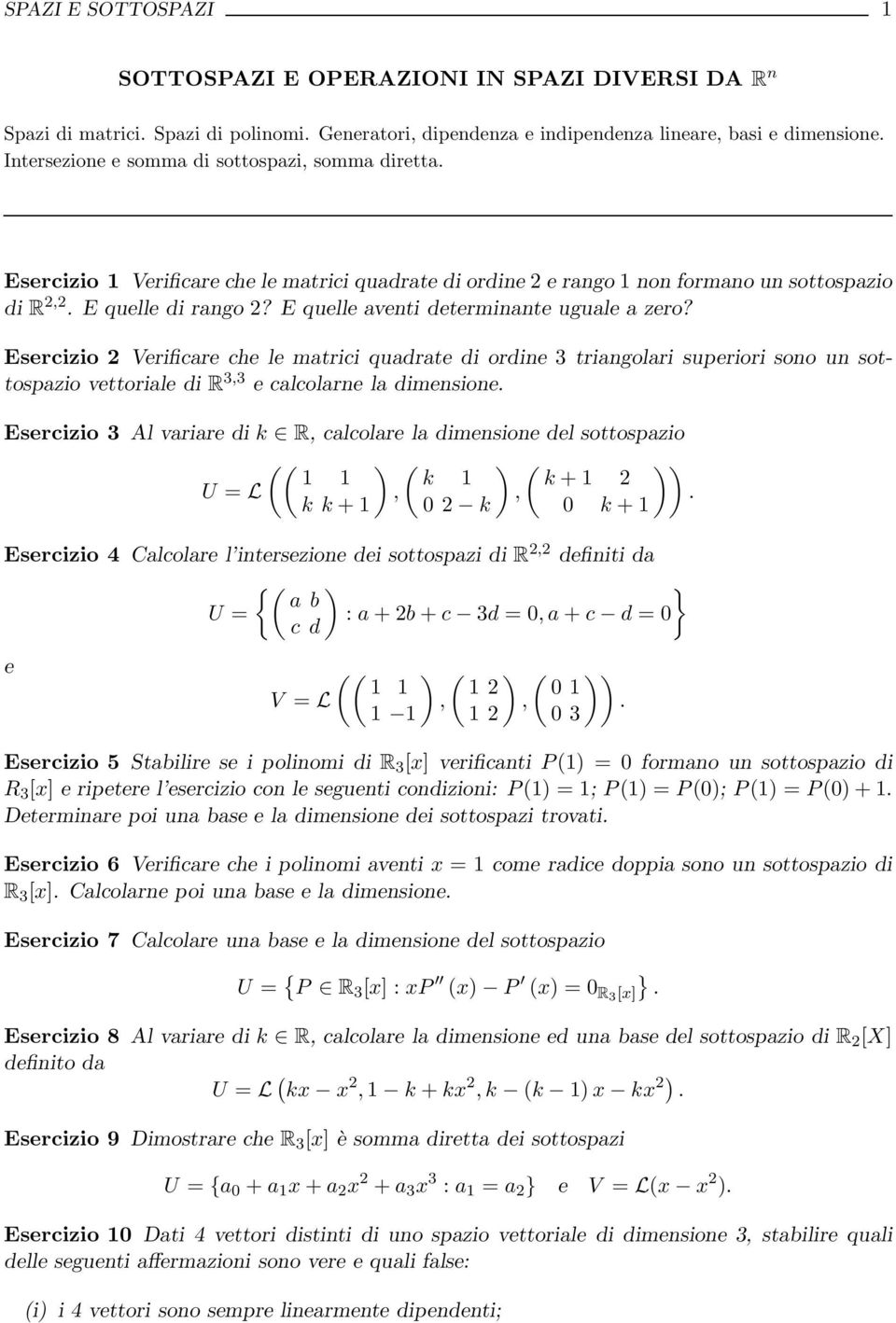 E quelle aventi determinante uguale a zero? Esercizio 2 Verificare che le matrici quadrate di ordine 3 triangolari superiori sono un sottospazio vettoriale di R 3,3 e calcolarne la dimensione.