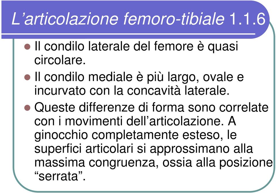 Queste differenze di forma sono correlate con i movimenti dell articolazione.