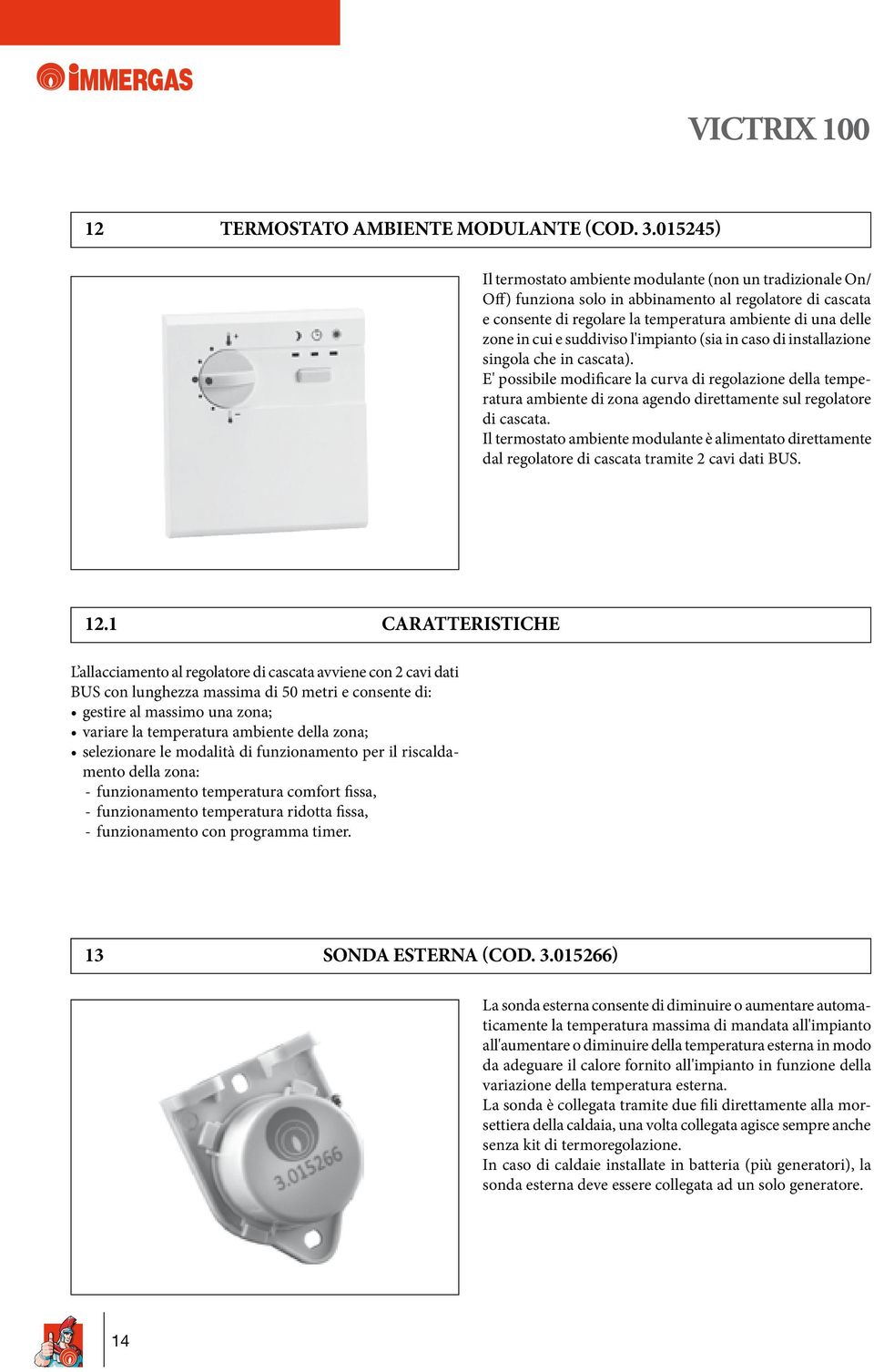 suddiviso l'impianto (sia in caso di installazione singola che in cascata).