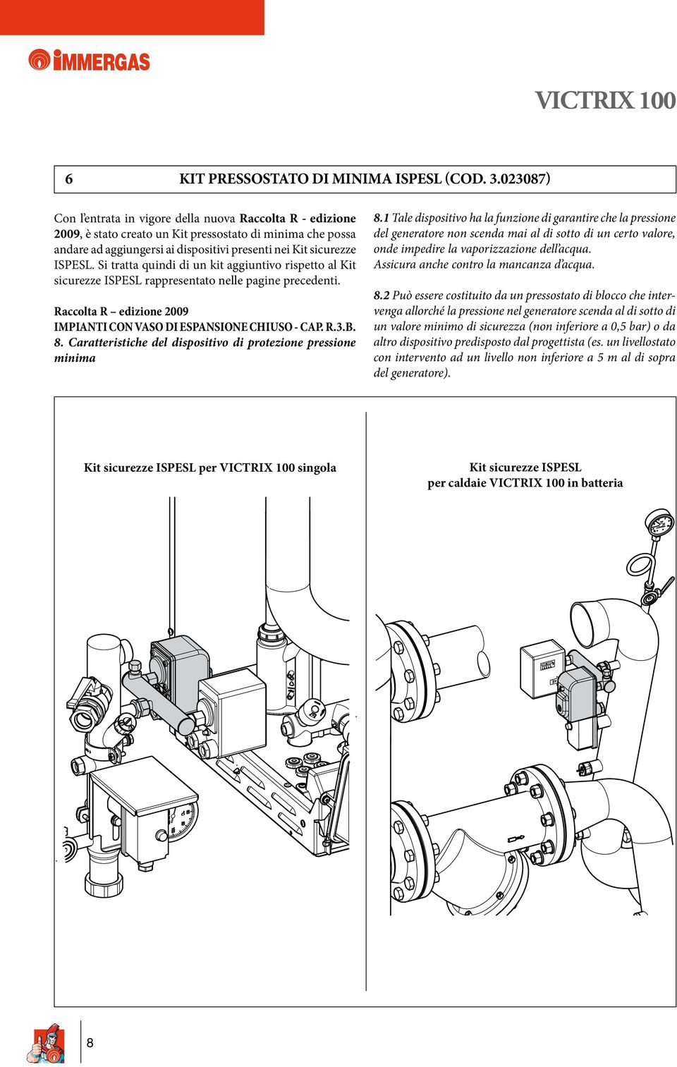 Si tratta quindi di un kit aggiuntivo rispetto al Kit sicurezze ISPESL rappresentato nelle pagine precedenti. Raccolta R edizione 2009 IMPIANTI CON VASO DI ESPANSIONE CHIUSO - CAP. R.3.B. 8.