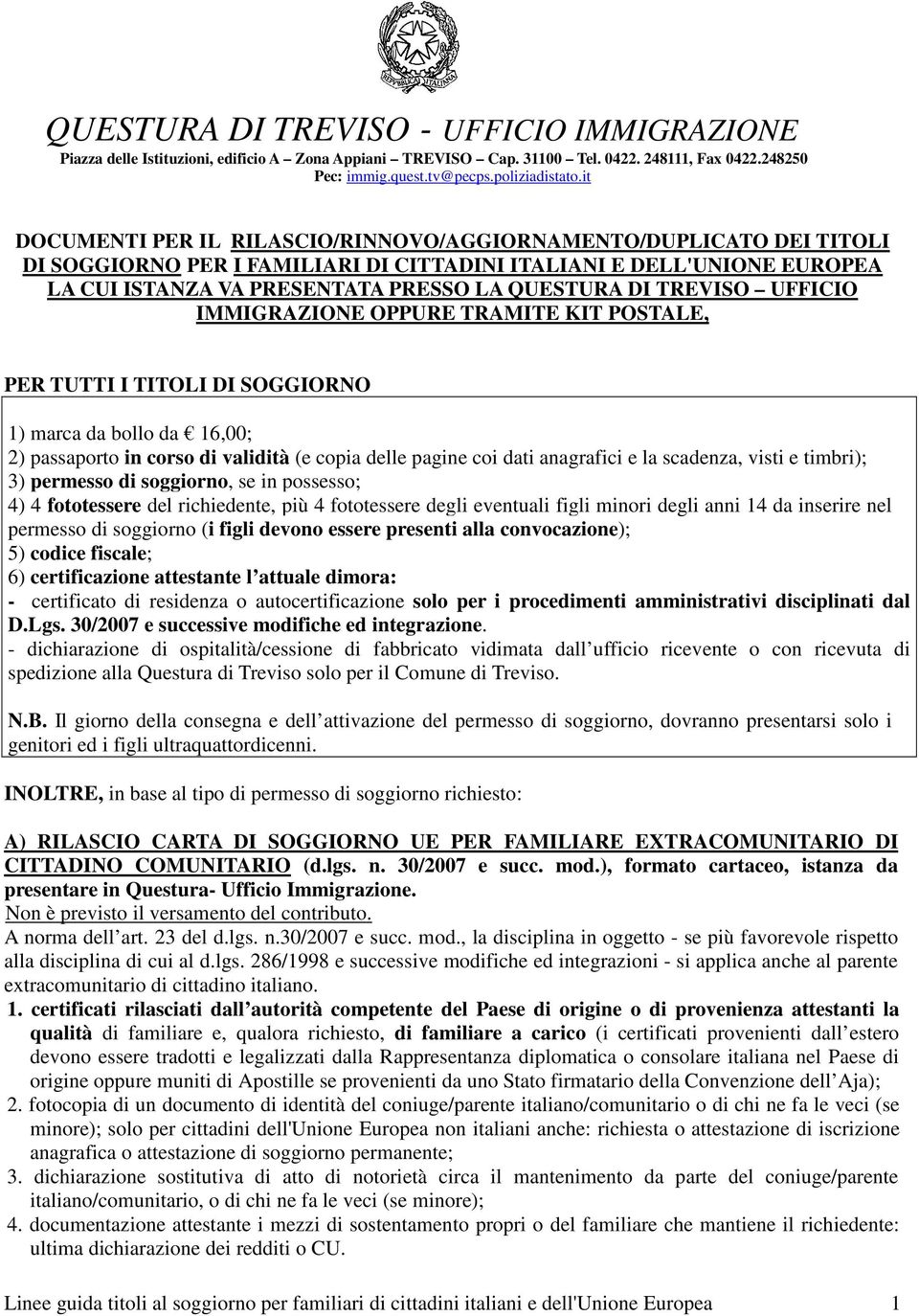 scadenza, visti e timbri); 3) permesso di soggiorno, se in possesso; 4) 4 fototessere del richiedente, più 4 fototessere degli eventuali figli minori degli anni 14 da inserire nel permesso di