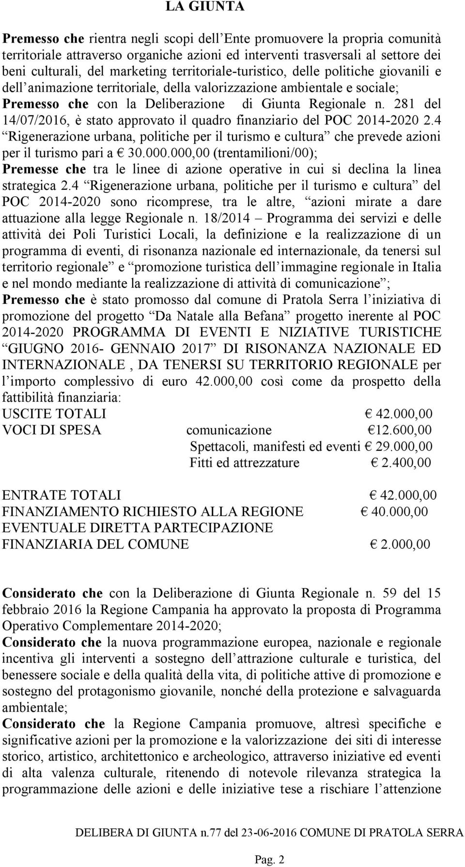 281 del 14/07/2016, è stato approvato il quadro finanziario del POC 2014-2020 2.4 Rigenerazione urbana, politiche per il turismo e cultura che prevede azioni per il turismo pari a 30.000.