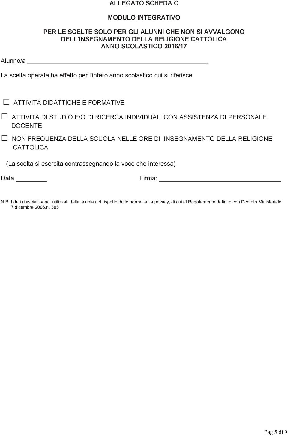 ATTIVITÀ DIDATTICHE E FORMATIVE ATTIVITÀ DI STUDIO E/O DI RICERCA INDIVIDUALI CON ASSISTENZA DI PERSONALE DOCENTE NON FREQUENZA DELLA SCUOLA NELLE ORE DI INSEGNAMENTO DELLA