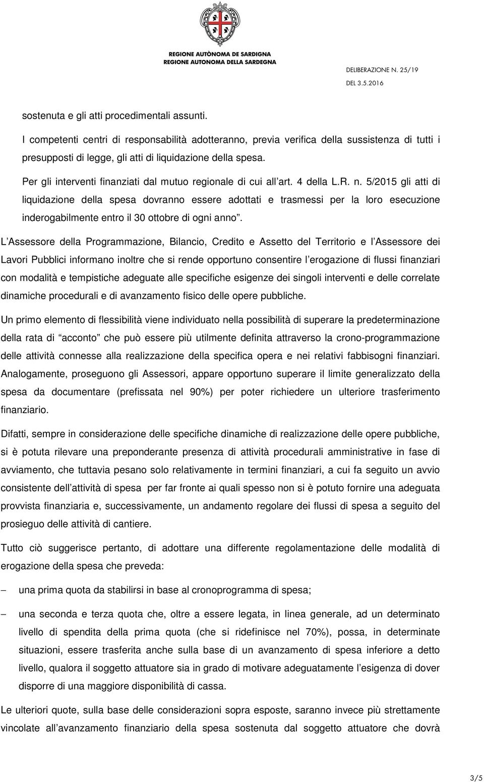 5/2015 gli atti di liquidazione della spesa dovranno essere adottati e trasmessi per la loro esecuzione inderogabilmente entro il 30 ottobre di ogni anno.