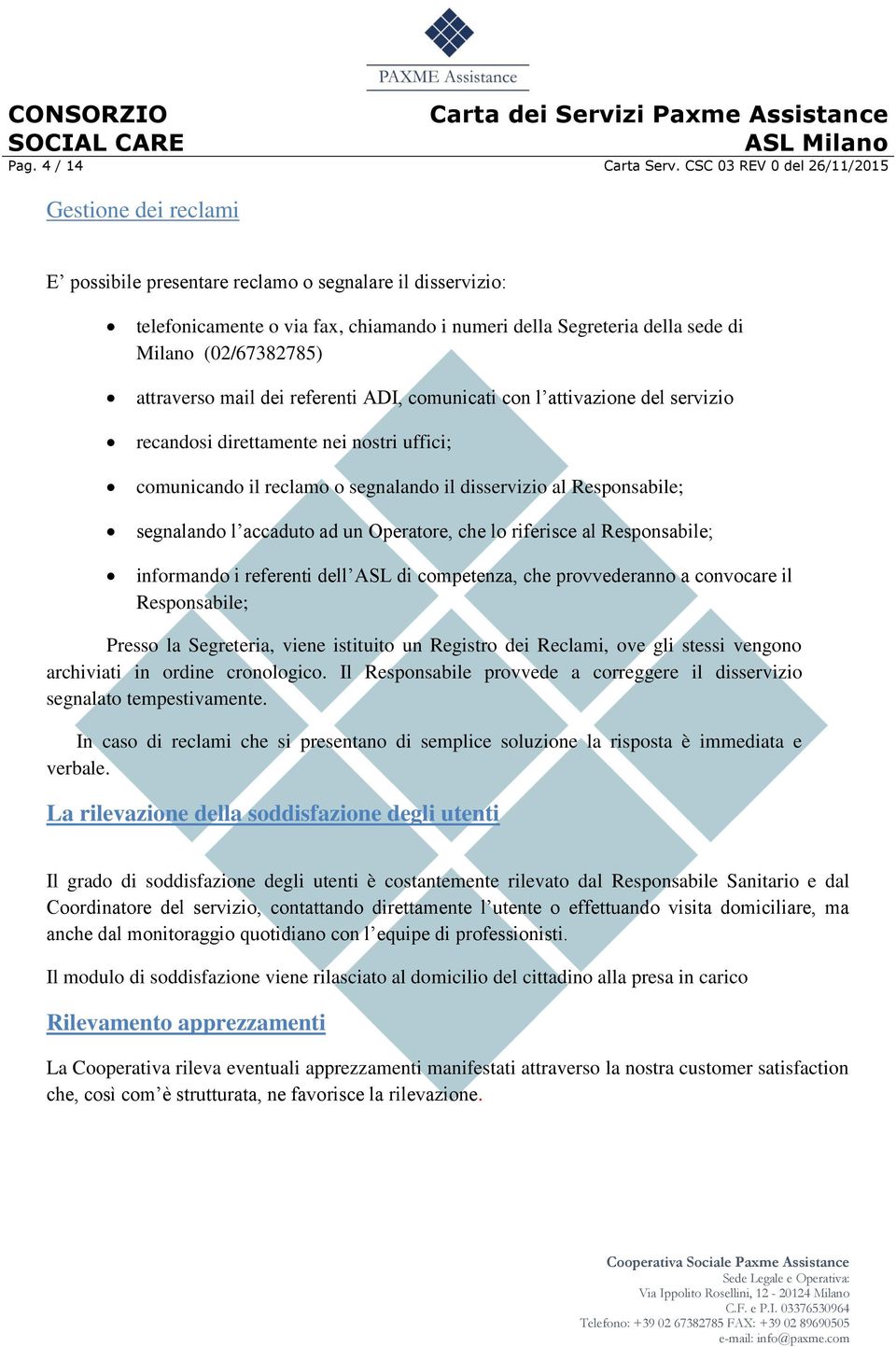 (02/67382785) attraverso mail dei referenti ADI, comunicati con l attivazione del servizio recandosi direttamente nei nostri uffici; comunicando il reclamo o segnalando il disservizio al