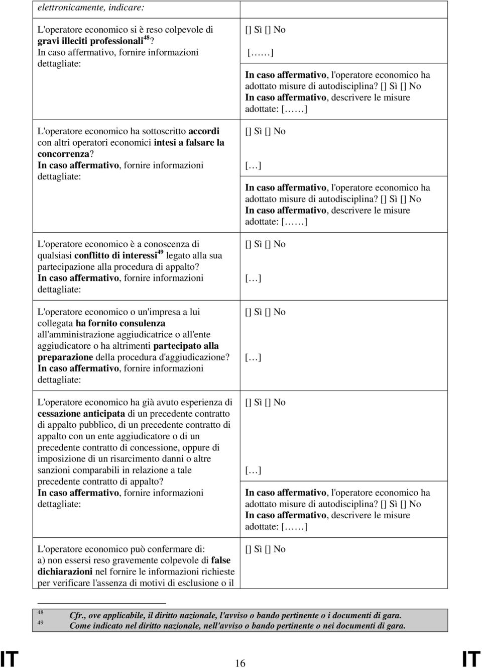 In caso affermativo, fornire informazioni dettagliate: L'operatore economico è a conoscenza di qualsiasi conflitto di interessi 49 legato alla sua partecipazione alla procedura di appalto?