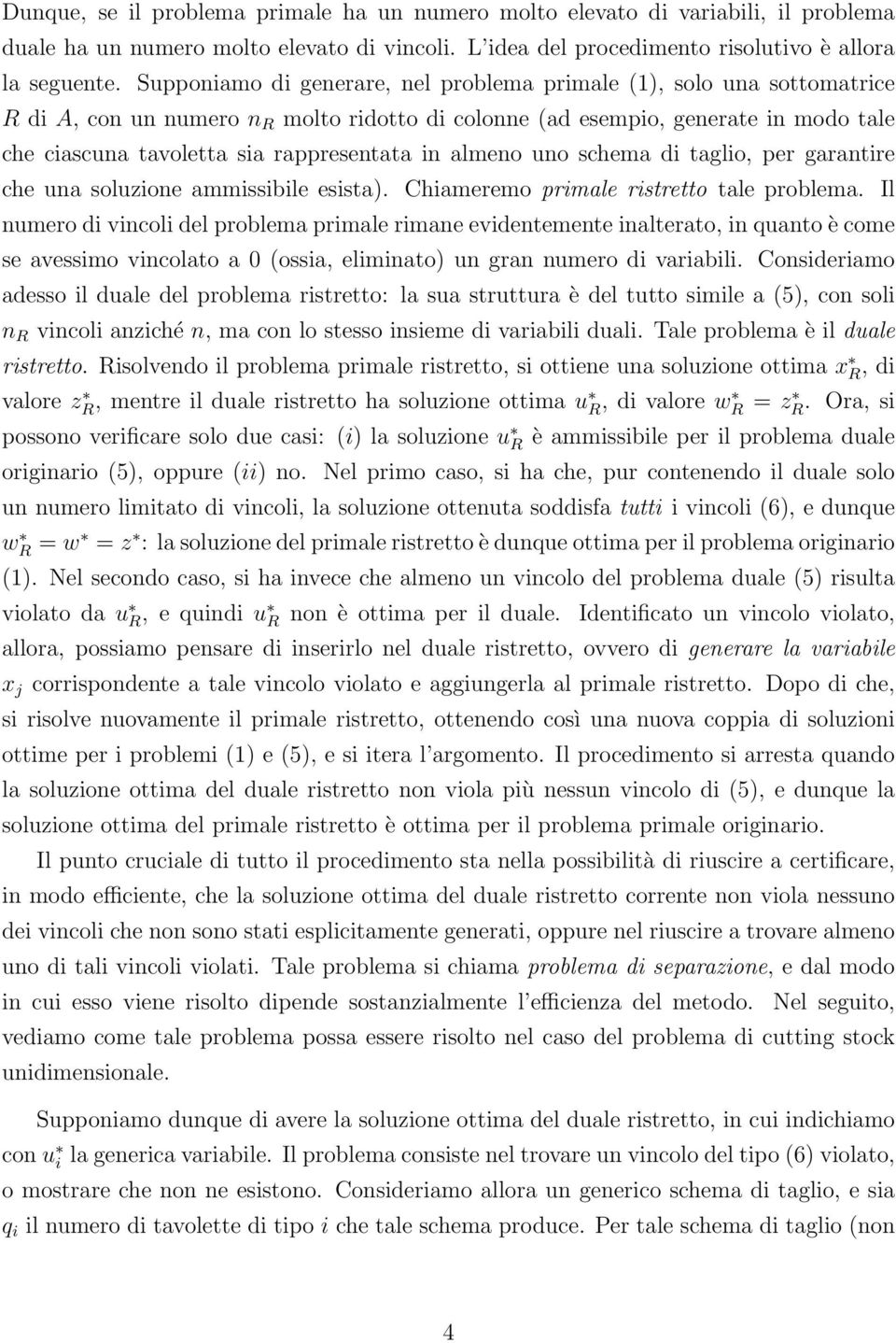 in almeno uno schema di taglio, per garantire che una soluzione ammissibile esista). Chiameremo primale ristretto tale problema.