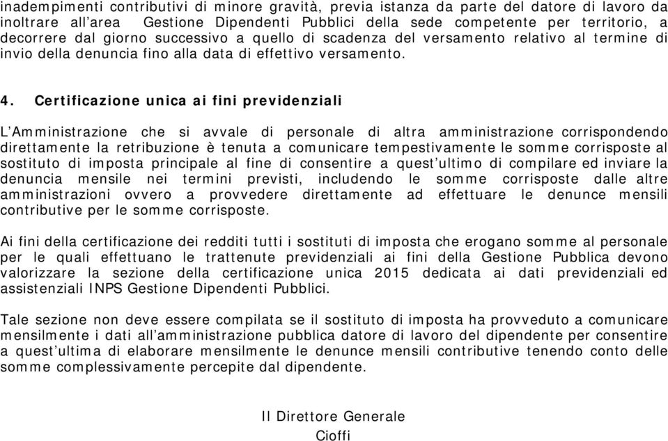 Certificazione unica ai fini previdenziali L Amministrazione che si avvale di personale di altra amministrazione corrispondendo direttamente la retribuzione è tenuta a comunicare tempestivamente le