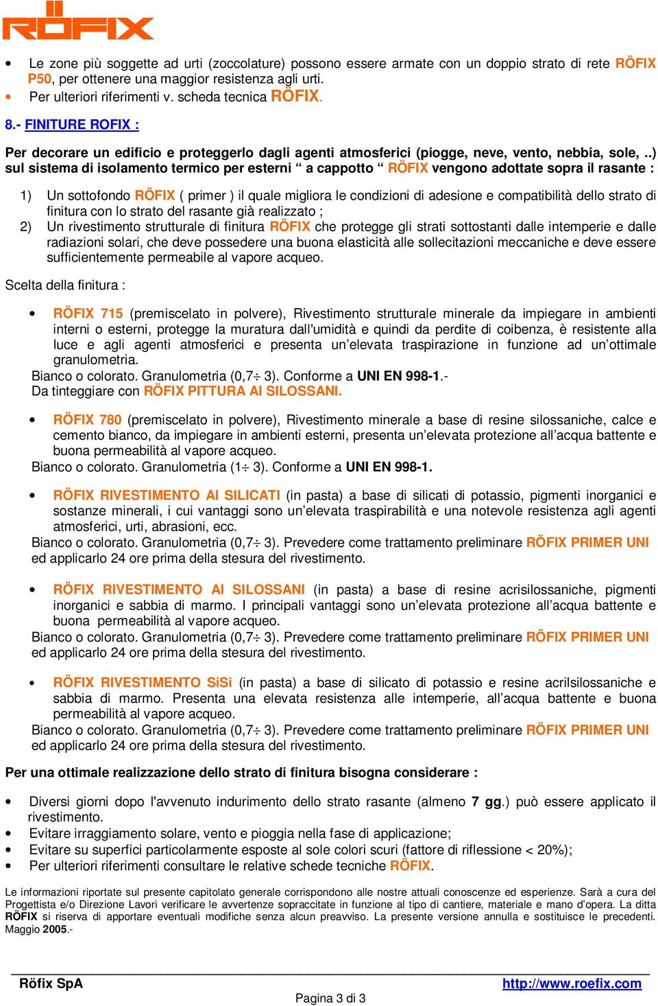 .) sul sistema di isolamento termico per esterni a cappotto RÖFIX vengono adottate sopra il rasante : 1) Un sottofondo RÖFIX ( primer ) il quale migliora le condizioni di adesione e compatibilità