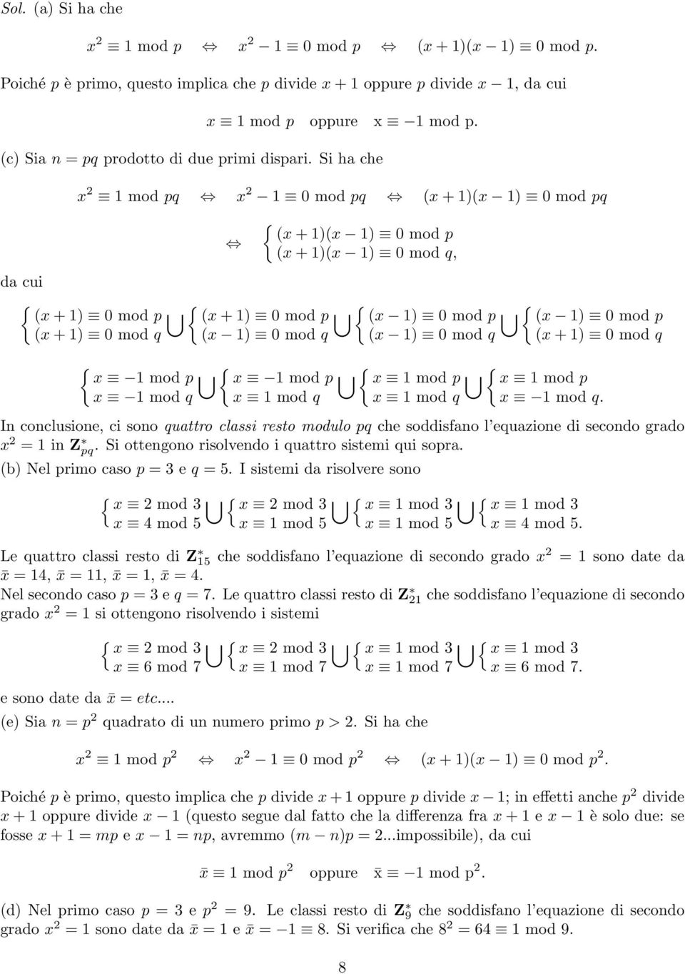 Si ha che x 2 1 mod pq x 2 1 0 mod pq (x + 1)(x 1) 0 mod pq { (x + 1)(x 1) 0 mod p (x + 1)(x 1) 0 mod q, da cui { (x + 1) 0 mod p { (x + 1) 0 mod p { (x 1) 0 mod p { (x 1) 0 mod p (x + 1) 0 mod q (x