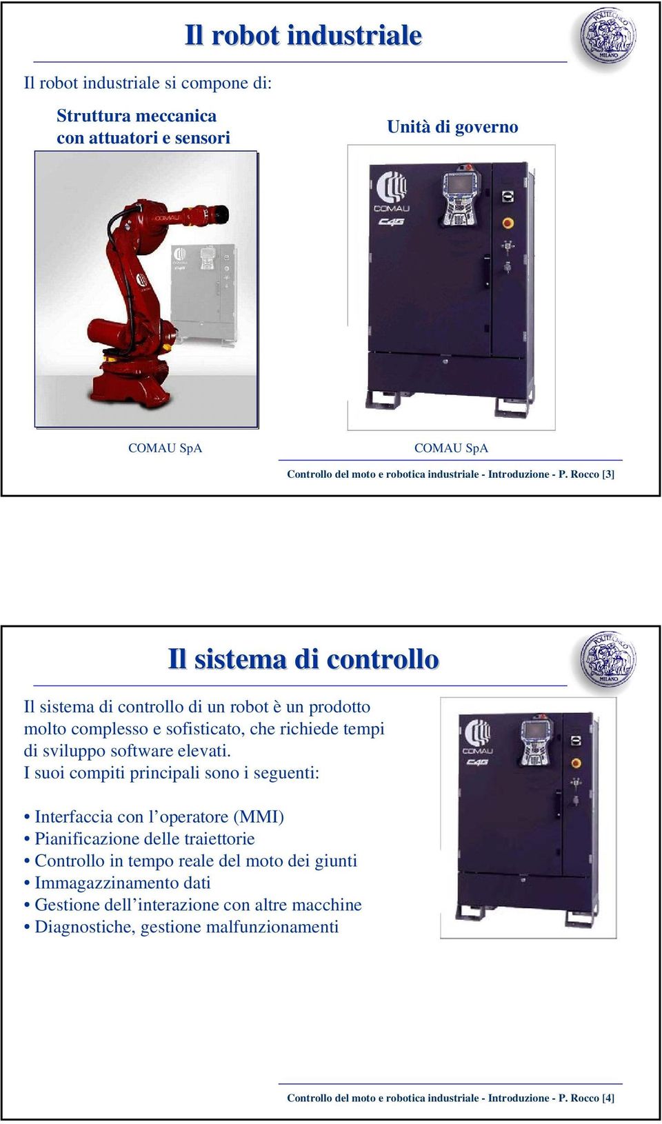 Rocco [3] Il sistema di controllo Il sistema di controllo di un robot è un prodotto molto complesso e sofisticato, che richiede tempi di sviluppo software elevati.