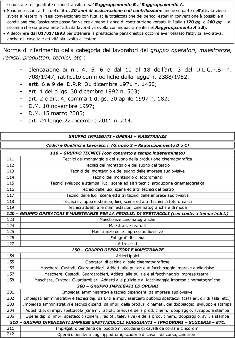 periodi esteri in convenzione è possibile a condizione che l assicurato possa far valere almeno 1 anno di contribuzione versata in Italia (120 gg. o 260 gg.