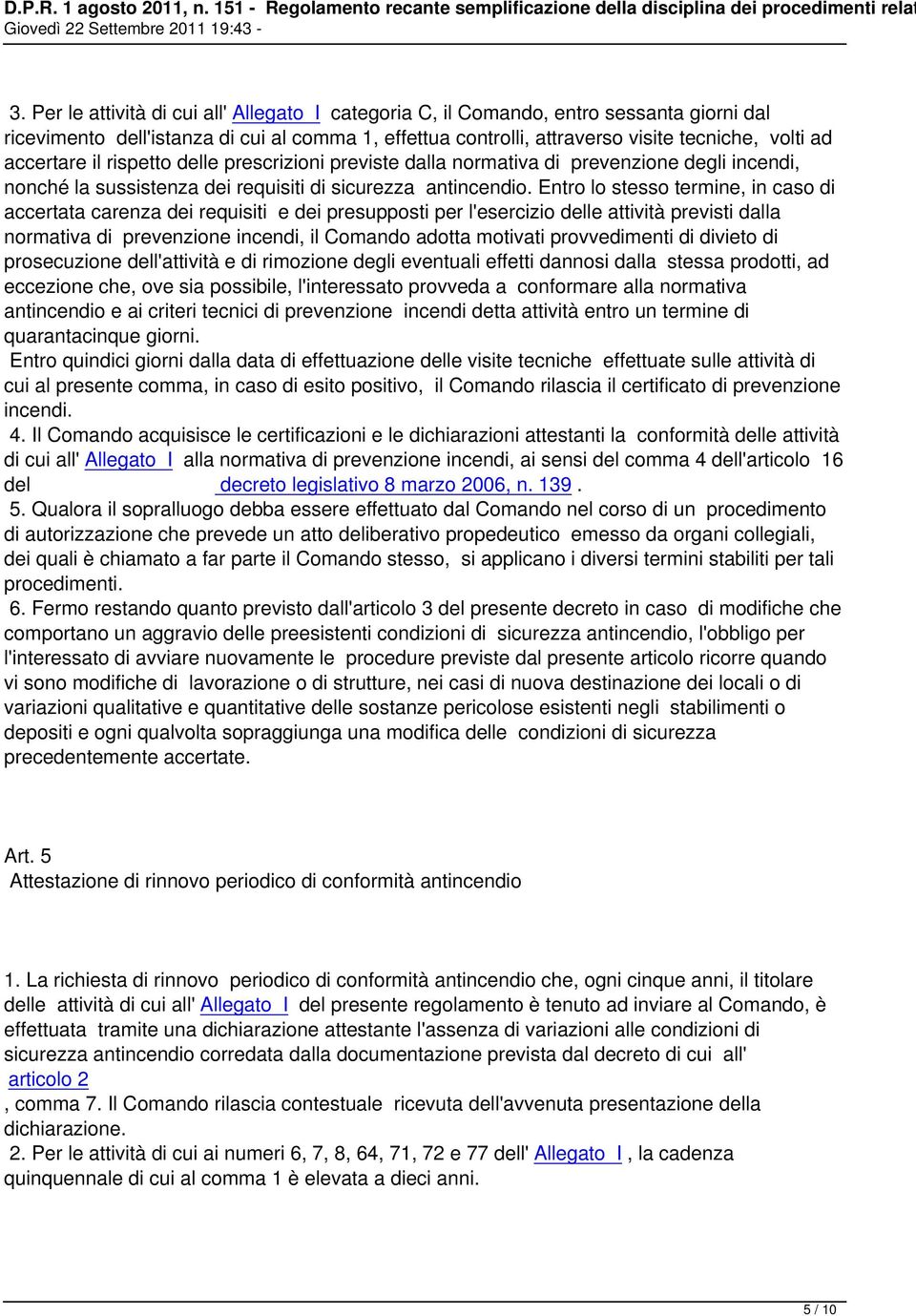 accertare il rispetto delle prescrizioni previste dalla normativa di prevenzione degli incendi, nonché la sussistenza dei requisiti di sicurezza antincendio.