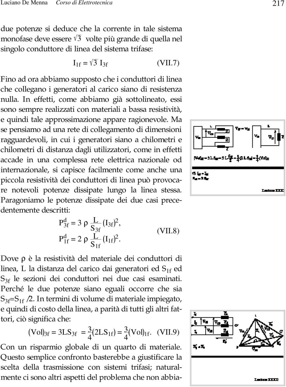 In effetti, come abbiamo già sottolineato, essi sono sempe ealizzati con mateiali a bassa esistività, e quindi tale appossimazione appae agionevole.