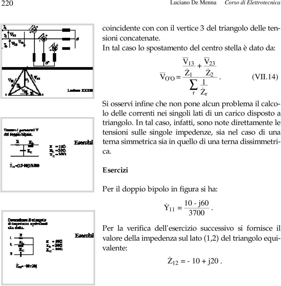 14) 1 Z Si ossevi infine che non pone alcun poblema il calcolo delle coenti nei singoli lati di un caico disposto a tiangolo.