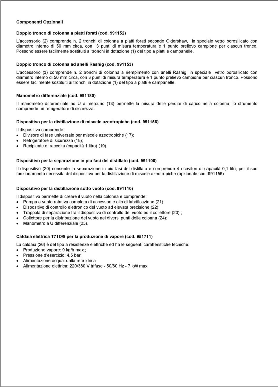 tronco. Possono essere facilmente sostituiti ai tronchi in dotazione (1) del tipo a piatti e campanelle. Doppio tronco di colonna ad anelli Rashig (cod. 991153) L accessorio (3) comprende n.