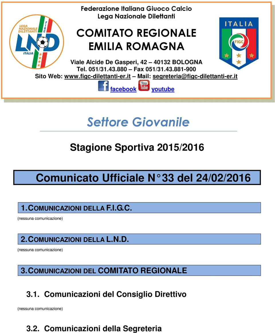 it facebook youtube Settore Giovanile Stagione Sportiva 2015/2016 Comunicato Ufficiale N 33 del 24/02/2016 1. COMUNICAZIONI DELLA F.I.G.C. (nessuna comunicazione) 2.