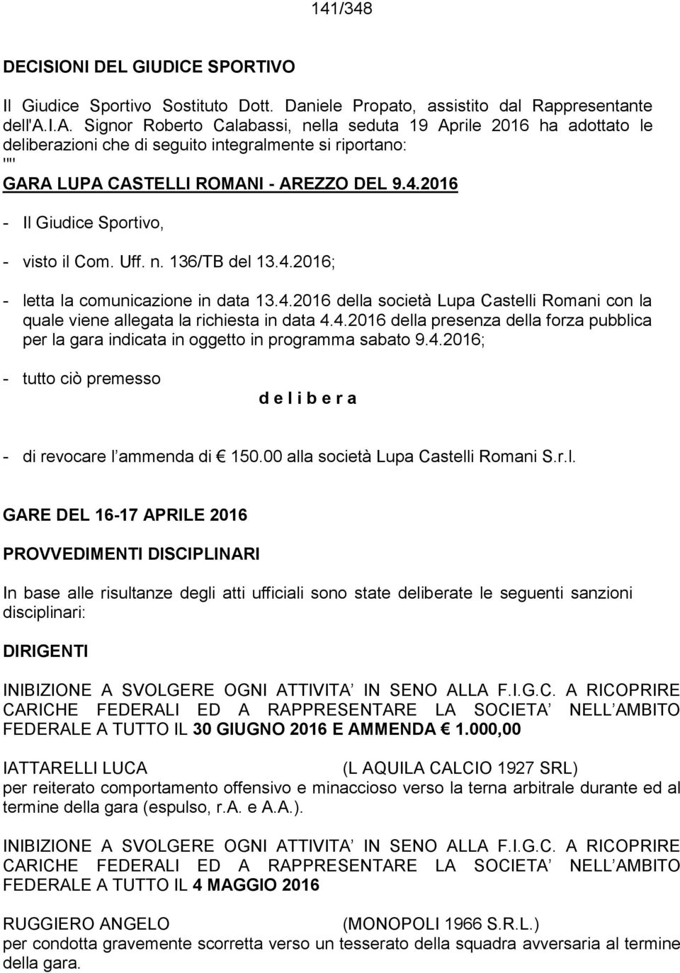 4.2016 - Il Giudice Sportivo, - visto il Com. Uff. n. 136/TB del 13.4.2016; - letta la comunicazione in data 13.4.2016 della società Lupa Castelli Romani con la quale viene allegata la richiesta in data 4.