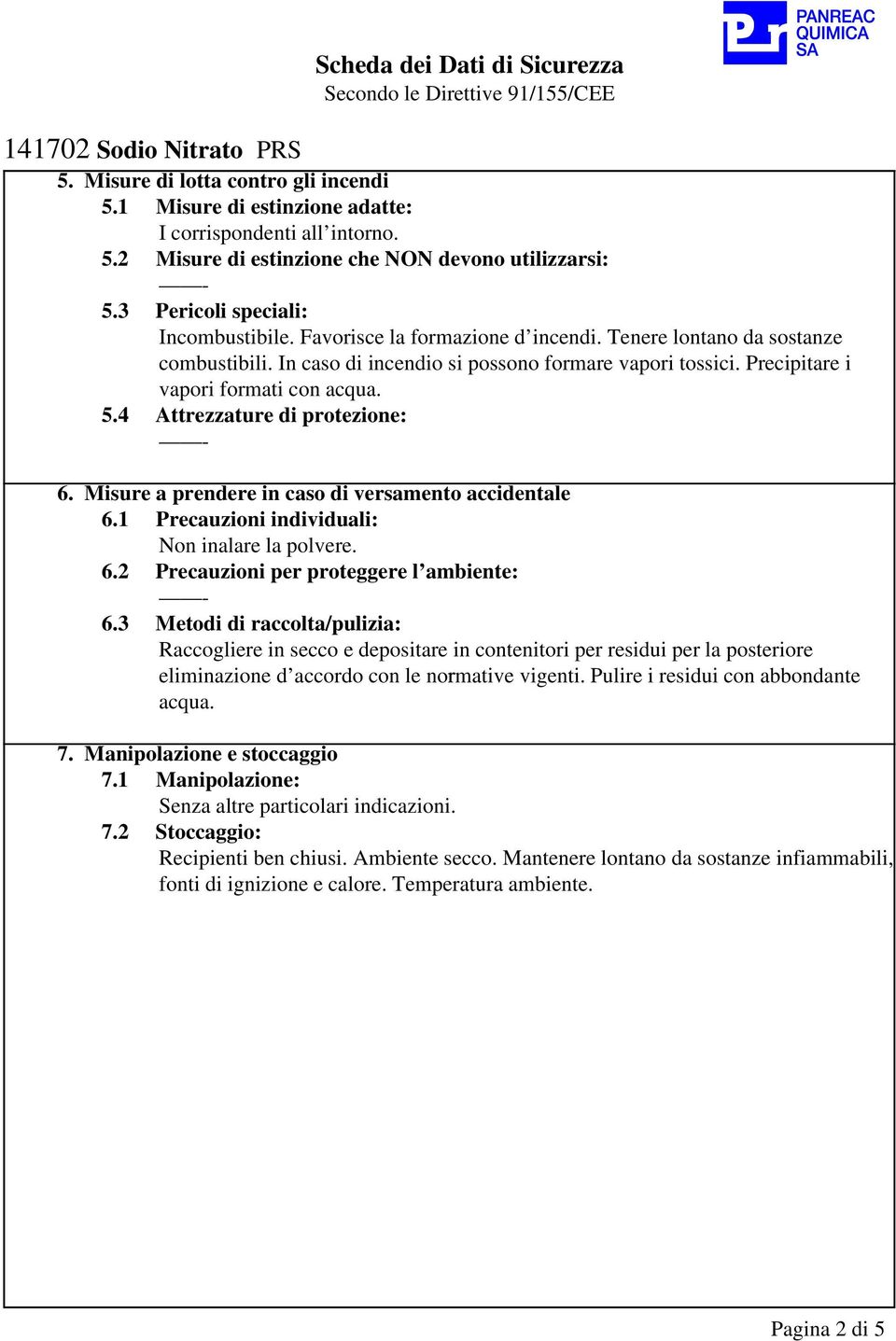 4 Attrezzature di protezione: 6. Misure a prendere in caso di versamento accidentale 6.1 Precauzioni individuali: Non inalare la polvere. 6.2 Precauzioni per proteggere l ambiente: 6.