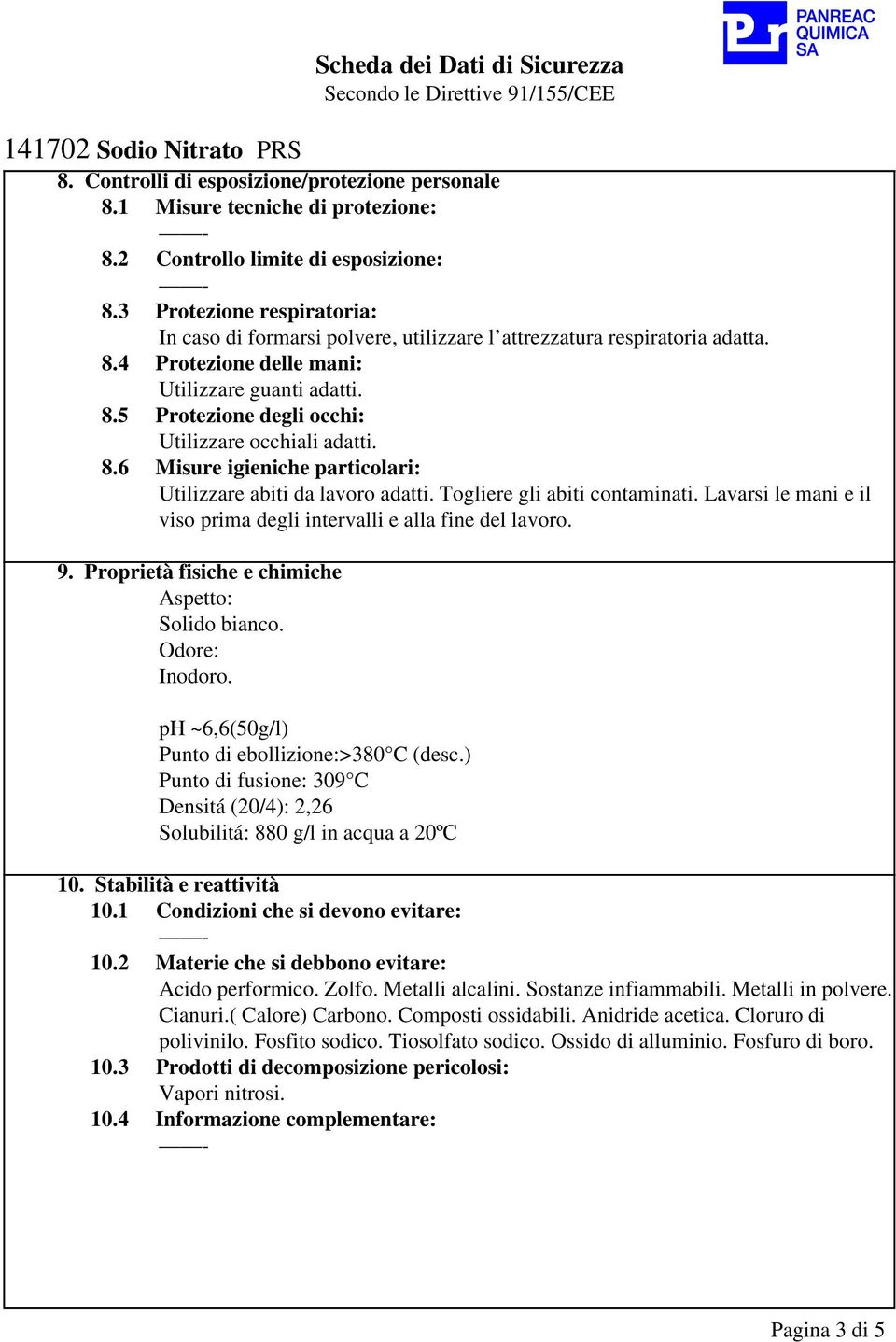 8.6 Misure igieniche particolari: Utilizzare abiti da lavoro adatti. Togliere gli abiti contaminati. Lavarsi le mani e il viso prima degli intervalli e alla fine del lavoro. 9.