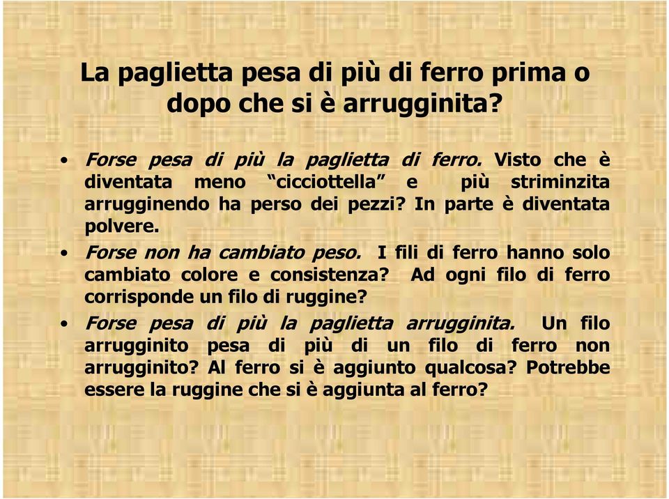 Forse non ha cambiato peso. I fili di ferro hanno solo cambiato colore e consistenza? Ad ogni filo di ferro corrisponde un filo di ruggine?