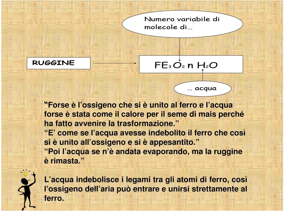 E come se l acqua avesse indebolito il ferro che così si è unito all ossigeno e si è appesantito.