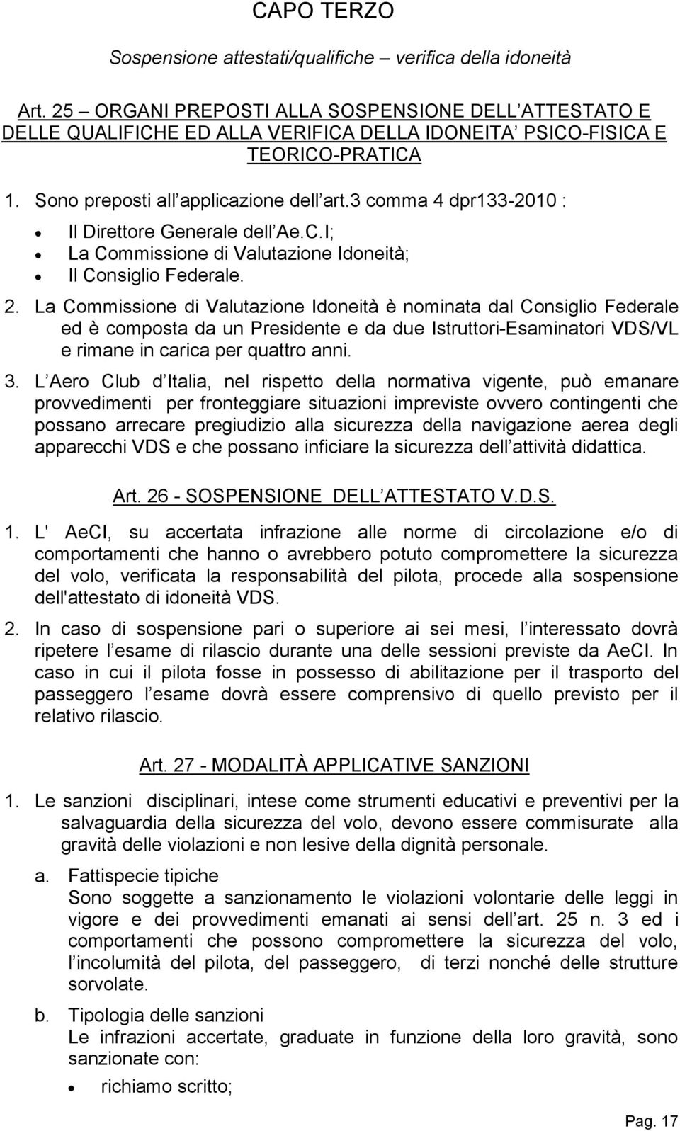 3 comma 4 dpr133-2010 : Il Direttore Generale dell Ae.C.I; La Commissione di Valutazione Idoneità; Il Consiglio Federale. 2.