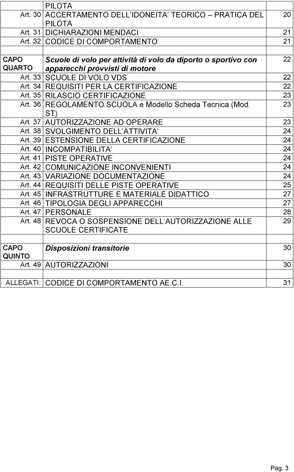 34 REQUISITI PER LA CERTIFICAZIONE 22 Art. 35 RILASCIO CERTIFICAZIONE 23 Art. 36 REGOLAMENTO SCUOLA e Modello Scheda Tecnica (Mod. 23 ST) Art. 37 AUTORIZZAZIONE AD OPERARE 23 Art.