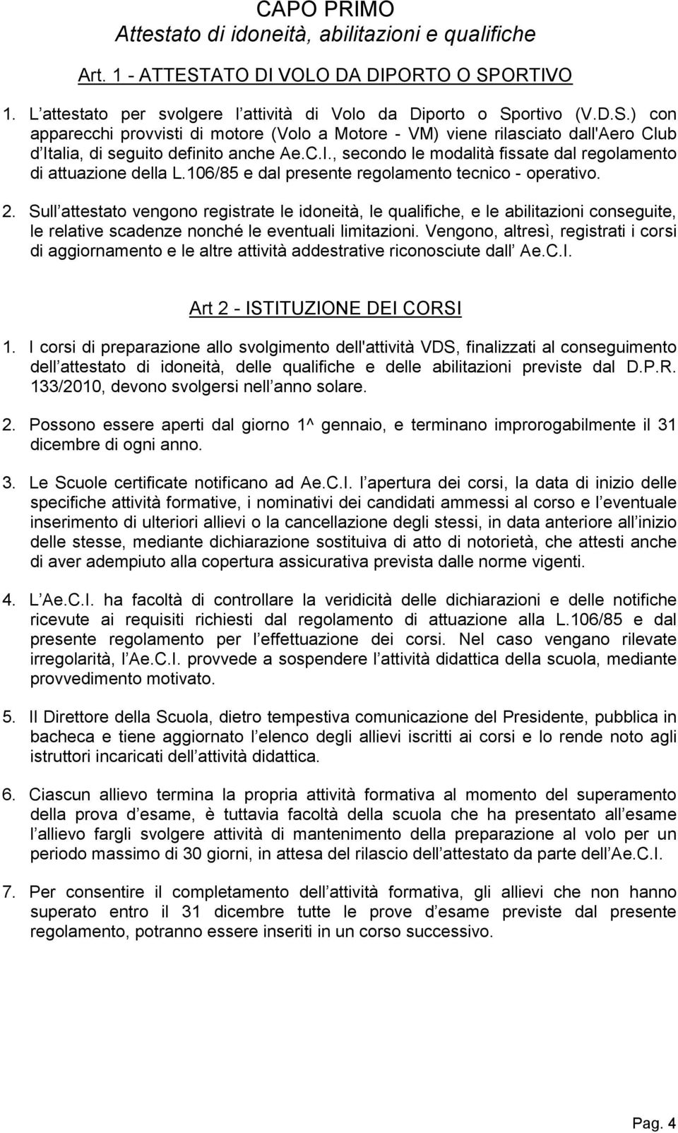 C.I., secondo le modalità fissate dal regolamento di attuazione della L.106/85 e dal presente regolamento tecnico - operativo. 2.