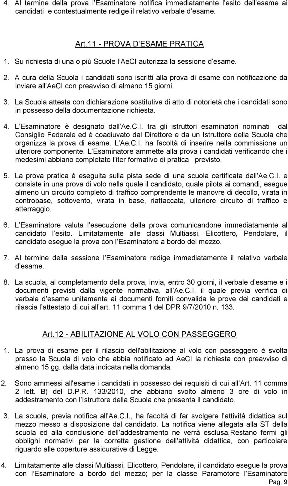 A cura della Scuola i candidati sono iscritti alla prova di esame con notificazione da inviare all AeCI con preavviso di almeno 15 giorni. 3.