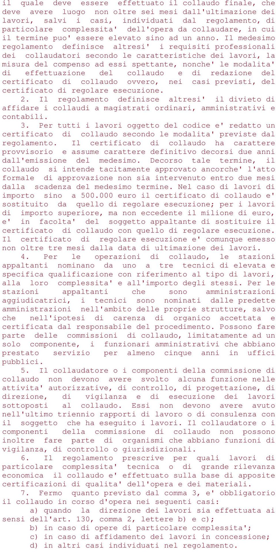 Il medesimo regolamento definisce altresi' i requisiti professionali dei collaudatori secondo le caratteristiche dei lavori, la misura del compenso ad essi spettante, nonche' le modalita' di