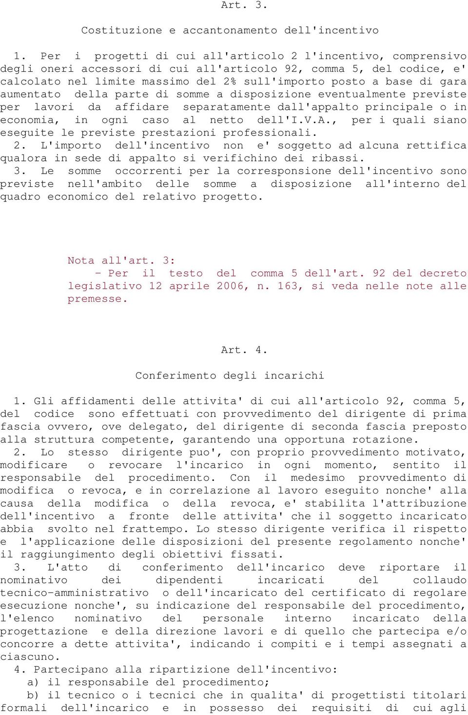 gara aumentato della parte di somme a disposizione eventualmente previste per lavori da affidare separatamente dall'appalto principale o in economia, in ogni caso al netto dell'i.v.a., per i quali siano eseguite le previste prestazioni professionali.