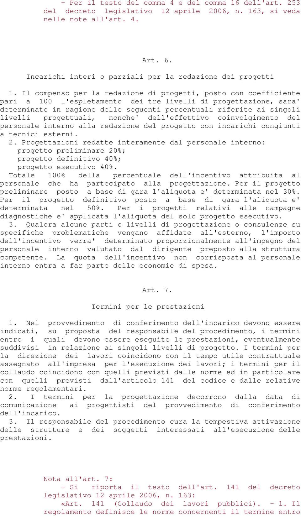 Il compenso per la redazione di progetti, posto con coefficiente pari a 100 l'espletamento dei tre livelli di progettazione, sara' determinato in ragione delle seguenti percentuali riferite ai