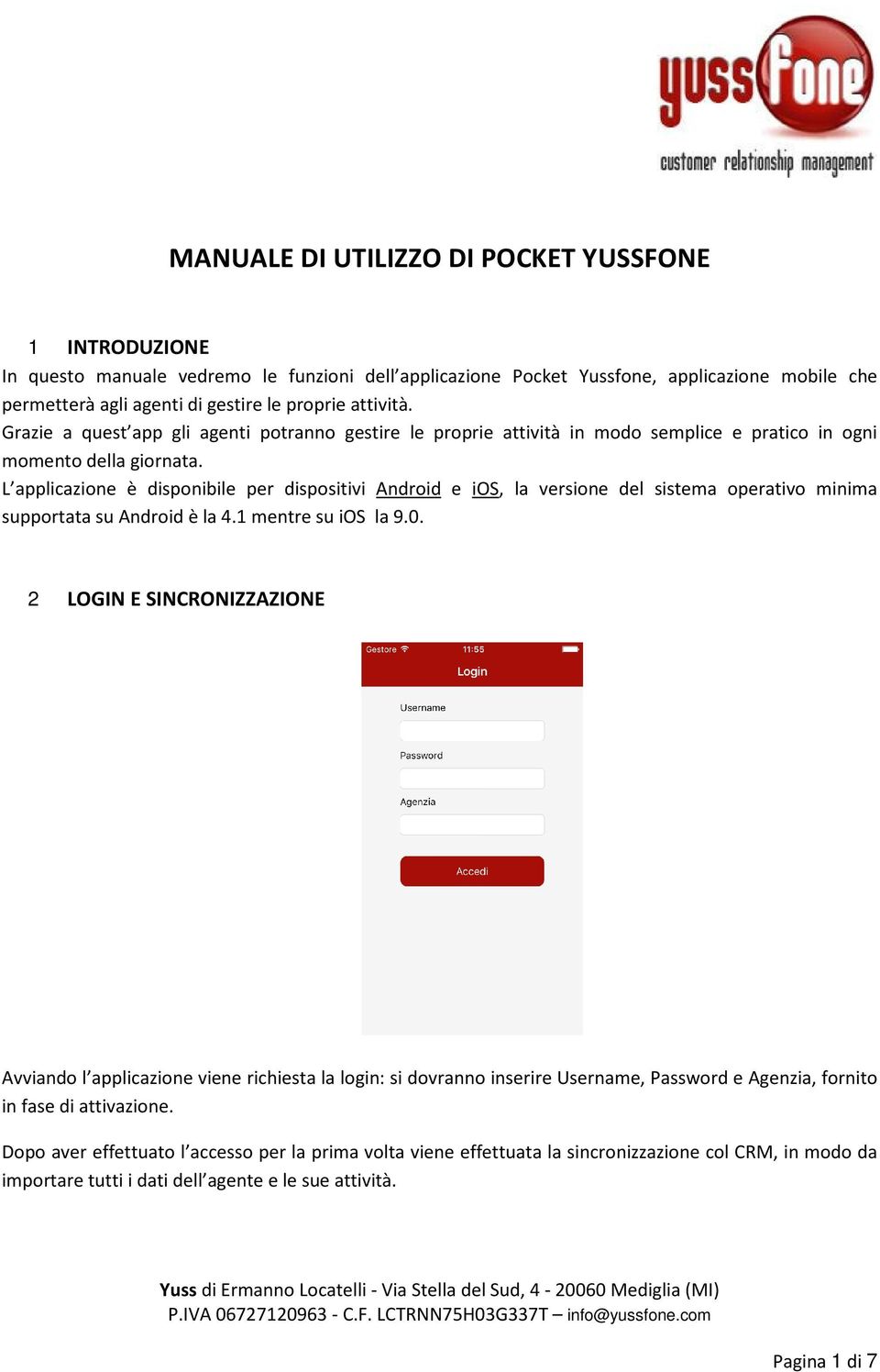 L applicazione è disponibile per dispositivi Android e ios, la versione del sistema operativo minima supportata su Android è la 4.1 mentre su ios la 9.0.