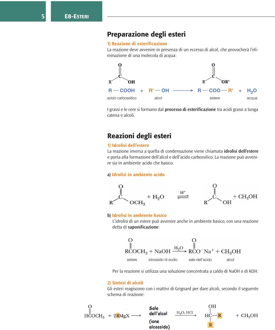 Reazioni degli esteri 1) Idrolisi dell estere La reazione inversa a quella di condensazione viene chiamata idrolisi dell estere e porta alla formazione dell alcol e dell acido carbossilico.