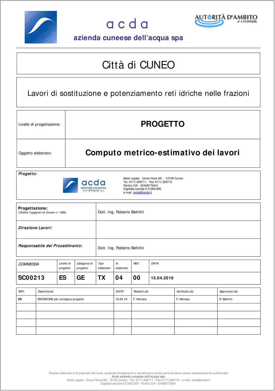 it Progettazione: (Ordine Ingegneri di Cuneo n. 696) Dott. Ing. Roberto Beltritti Direzione Lavori: Responsabile del Procedimento: Dott. Ing. Roberto Beltritti COMMESSA Livello di progetto Categoria di progetto Tipo elaborato N.