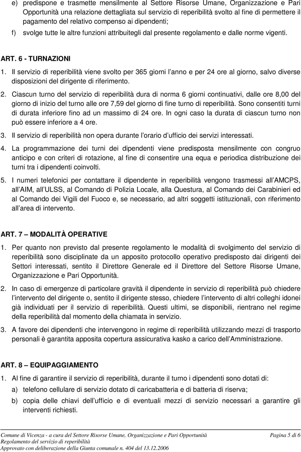 Il servizio di reperibilità viene svolto per 365 giorni l anno e per 24