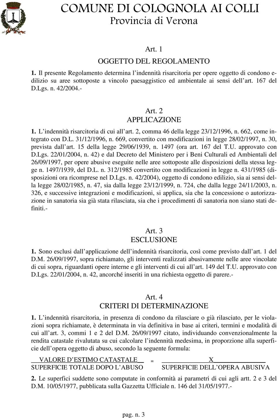 42/2004.- Art. 2 APPLICAZIONE 1. L indennità risarcitoria di cui all art. 2, comma 46 della legge 23/12/1996, n. 662, come integrato con D.L. 31/12/1996, n.