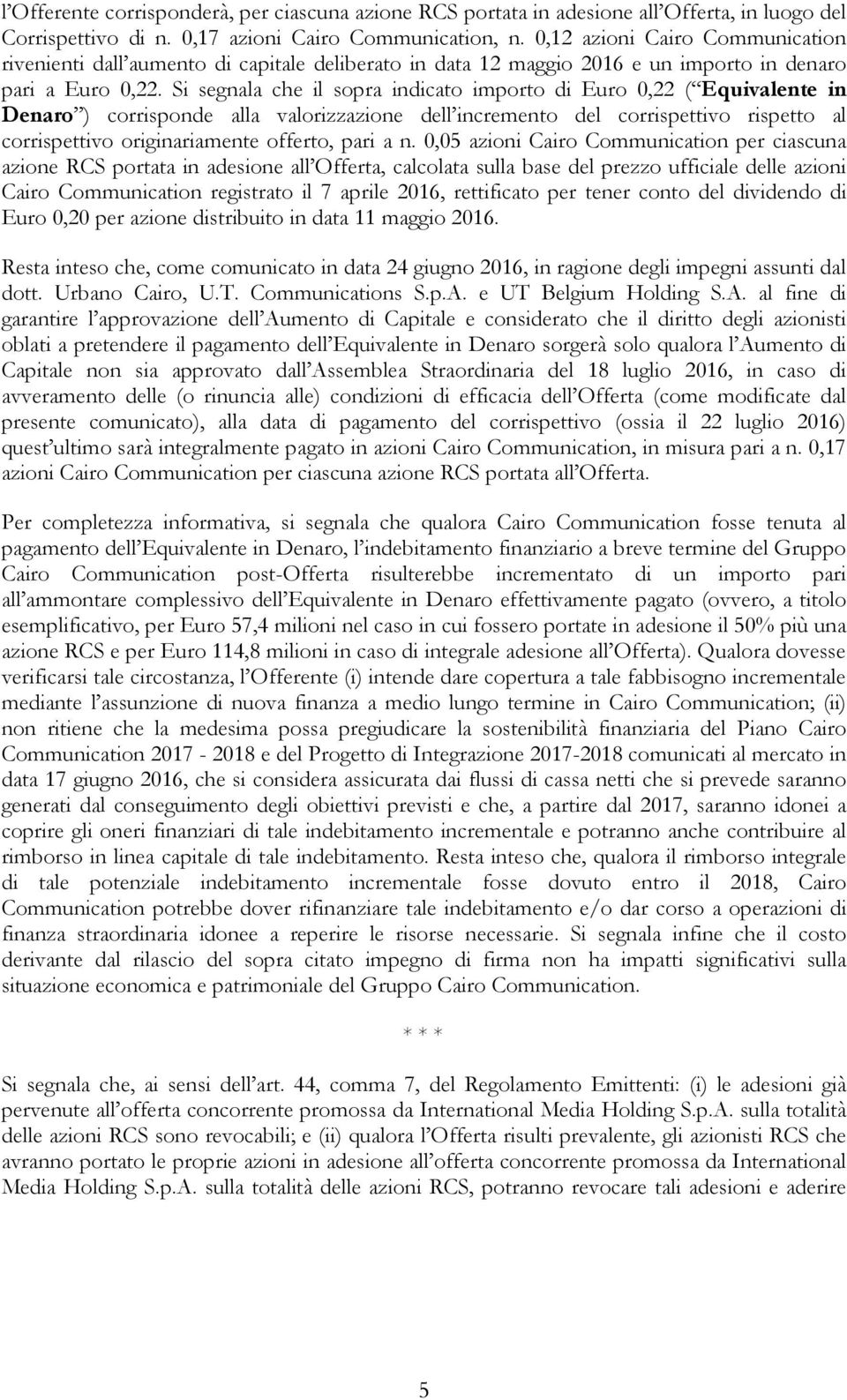 Si segnala che il sopra indicato importo di Euro 0,22 ( Equivalente in Denaro ) corrisponde alla valorizzazione dell incremento del corrispettivo rispetto al corrispettivo originariamente offerto,